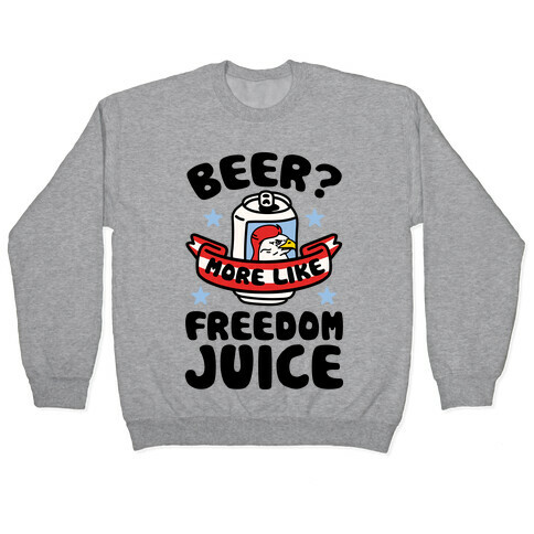 Beer? More Like Freedom Juice Pullover