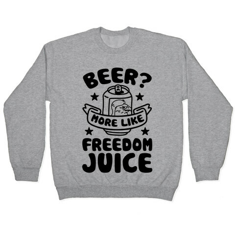 Beer? More Like Freedom Juice Pullover