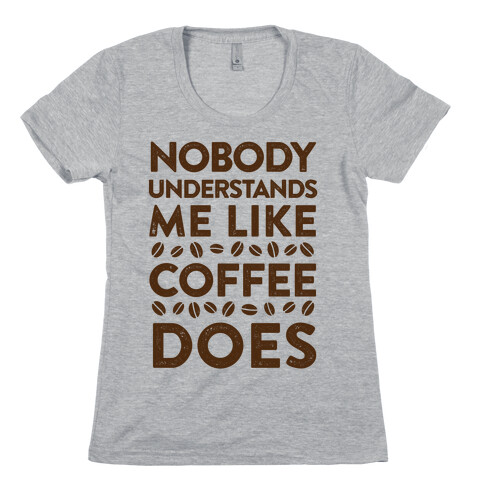 Nobody Understands Me Like Coffee Does Womens T-Shirt