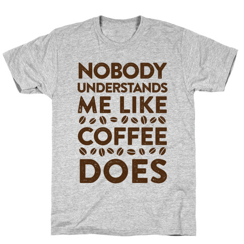 Nobody Understands Me Like Coffee Does T-Shirt