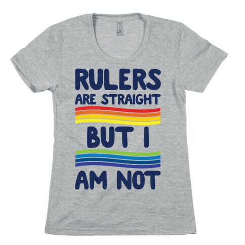 Rulers Are Straight But I Am Not Womens T-Shirt