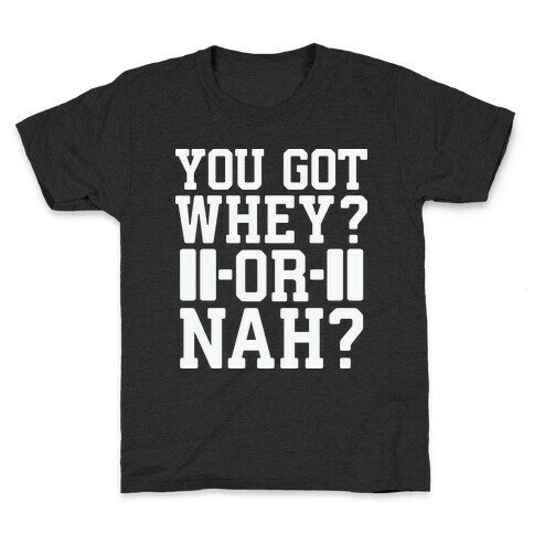 You Got Whey? Or Nah? Kids T-Shirt