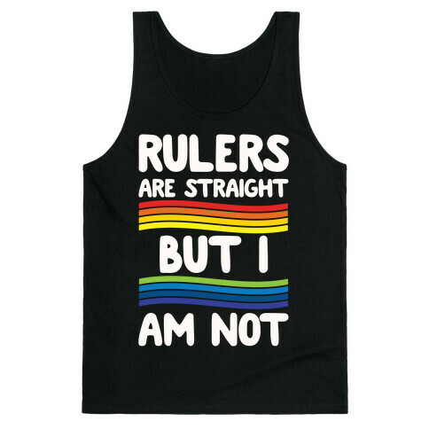 Rulers Are Straight But I Am Not Tank Top
