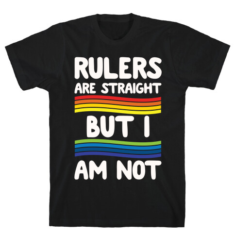 Rulers Are Straight But I Am Not T-Shirt