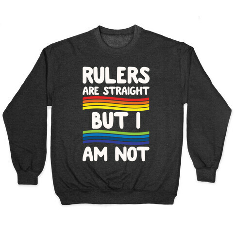 Rulers Are Straight But I Am Not Pullover