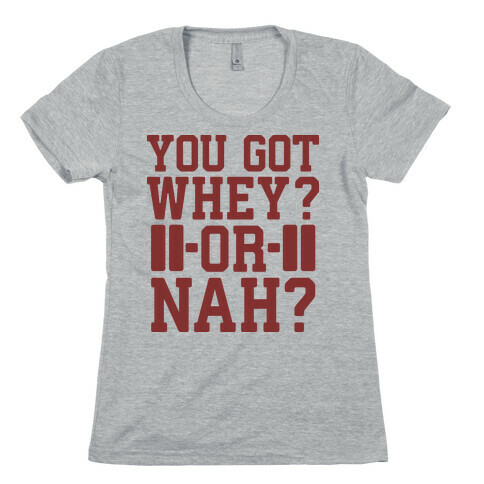 You Got Whey? Or Nah? Womens T-Shirt
