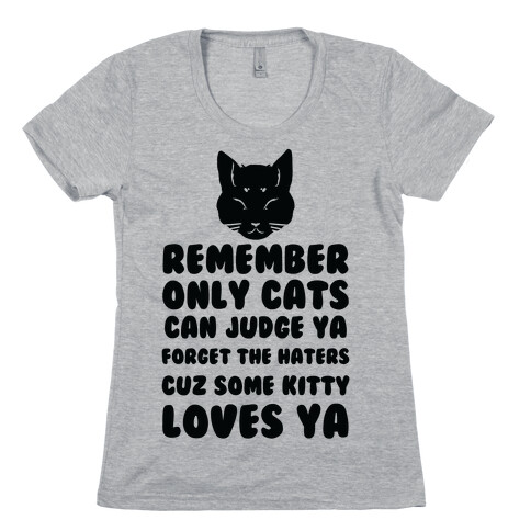 Remember Only Cats Can Judge Ya Forget The Haters Cuz Some Kitty Loves Ya Womens T-Shirt