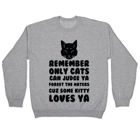 Remember Only Cats Can Judge Ya Forget The Haters Cuz Some Kitty Loves Ya Pullover