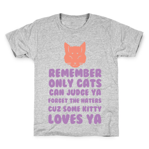 Remember Only Cats Can Judge Ya Forget The Haters Cuz Some Kitty Loves Ya Kids T-Shirt