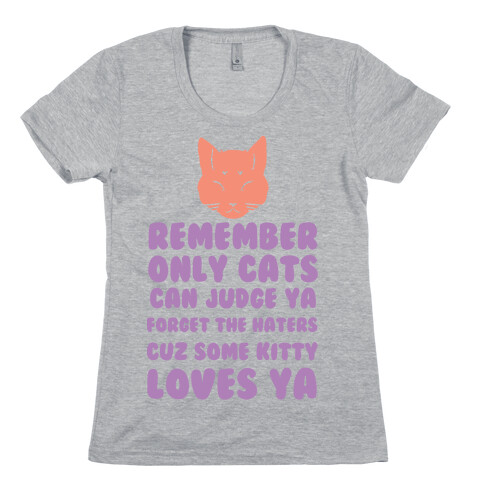 Remember Only Cats Can Judge Ya Forget The Haters Cuz Some Kitty Loves Ya Womens T-Shirt