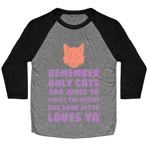 Remember Only Cats Can Judge Ya Forget The Haters Cuz Some Kitty Loves Ya Baseball Tee