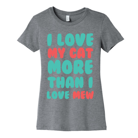 I Love My Cat More Than I Love Mew Womens T-Shirt