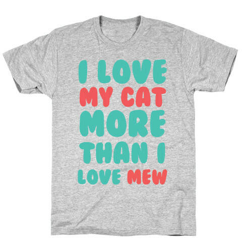 I Love My Cat More Than I Love Mew T-Shirt