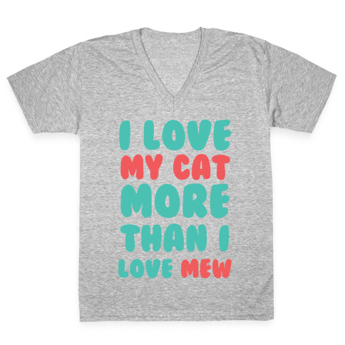 I Love My Cat More Than I Love Mew V-Neck Tee Shirt