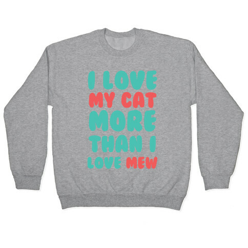 I Love My Cat More Than I Love Mew Pullover
