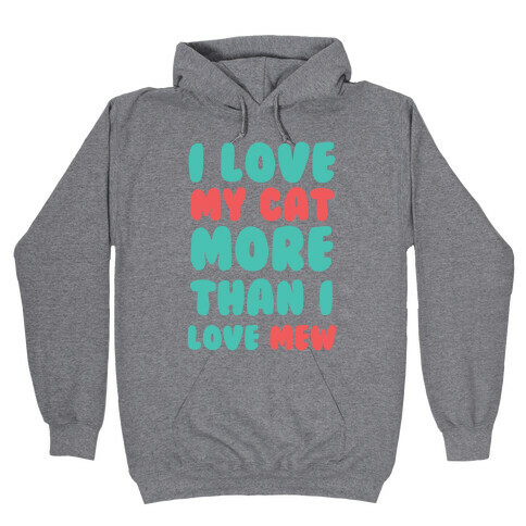 I Love My Cat More Than I Love Mew Hooded Sweatshirt