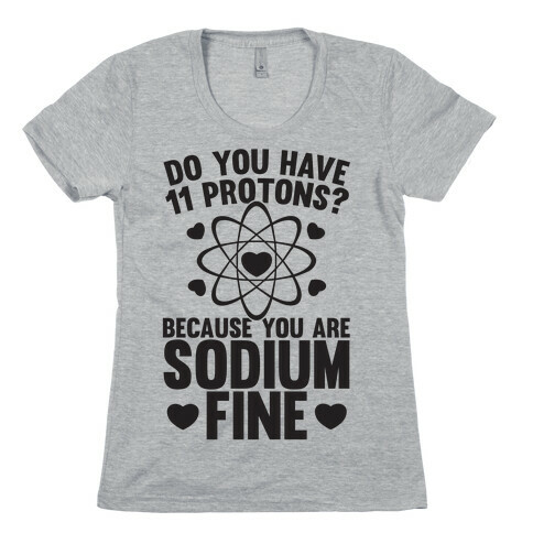 Do You Have 11 Protons Because You Are Sodium Fine Womens T-Shirt