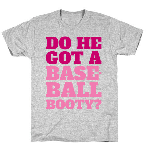 Do He Got A Baseball Booty? T-Shirt