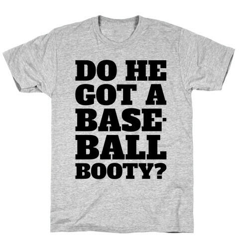 Do He Got A Baseball Booty? T-Shirt