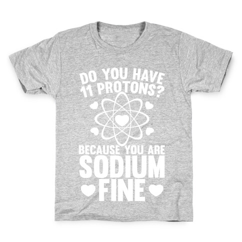 Do You Have 11 Protons Because You Are Sodium Fine Kids T-Shirt