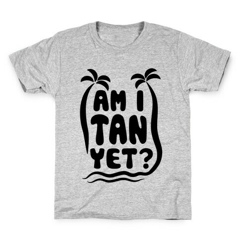 Am I Tan Yet? Kids T-Shirt