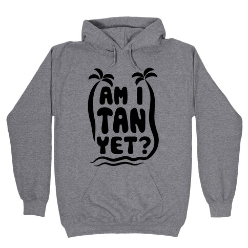 Am I Tan Yet? Hooded Sweatshirt