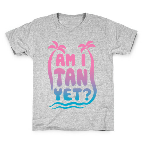 Am I Tan Yet? Kids T-Shirt