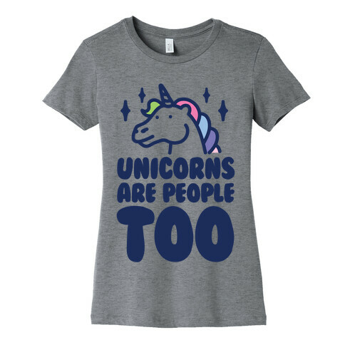 Unicorns Are People Too Womens T-Shirt