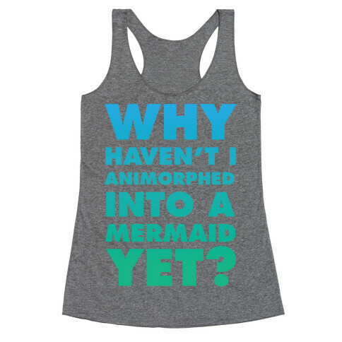 Why Haven't I Animorphed Into A Mermaid Yet? Racerback Tank Top