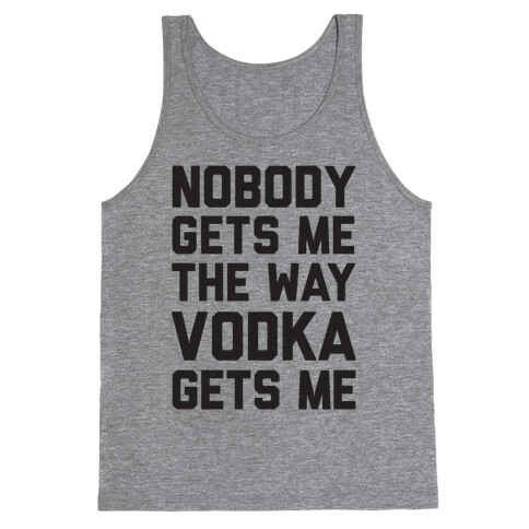 Nobody Gets Me The Way Vodka Gets Me Tank Top