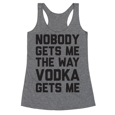 Nobody Gets Me The Way Vodka Gets Me Racerback Tank Top