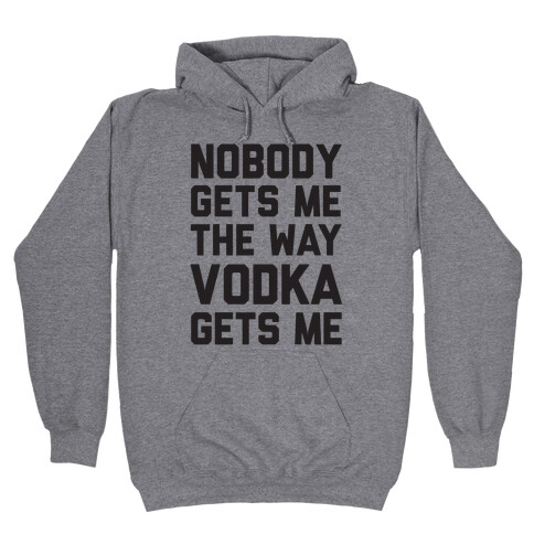 Nobody Gets Me The Way Vodka Gets Me Hooded Sweatshirt