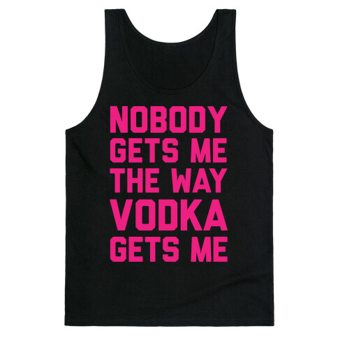 Nobody Gets Me The Way Vodka Gets Me Tank Top