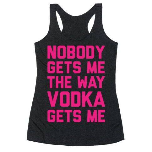 Nobody Gets Me The Way Vodka Gets Me Racerback Tank Top