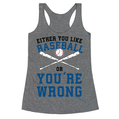 Either You Like Baseball Or You're Wrong Racerback Tank Top