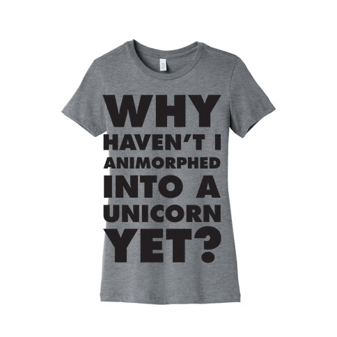 Why Haven't I Animorphed Into A Unicorn Yet? Womens T-Shirt