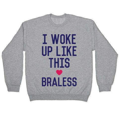 I Woke Up Like This Braless Pullover