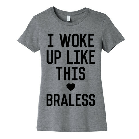 I Woke Up Like This Braless Womens T-Shirt