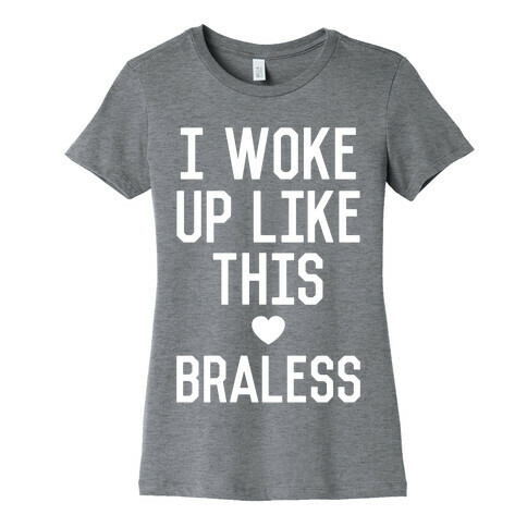 I Woke Up Like This Braless Womens T-Shirt