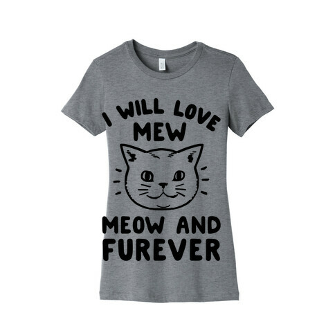 I Will Love Mew Meow and Furever Womens T-Shirt