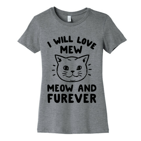 I Will Love Mew Meow and Furever Womens T-Shirt