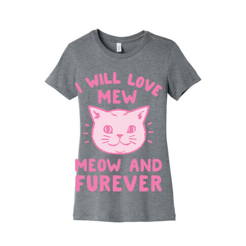 I Will Love Mew Meow and Furever Womens T-Shirt