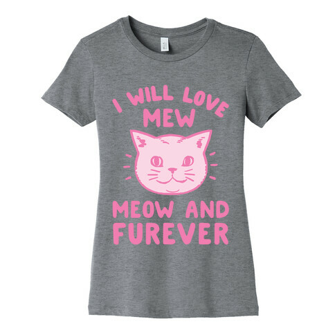 I Will Love Mew Meow and Furever Womens T-Shirt