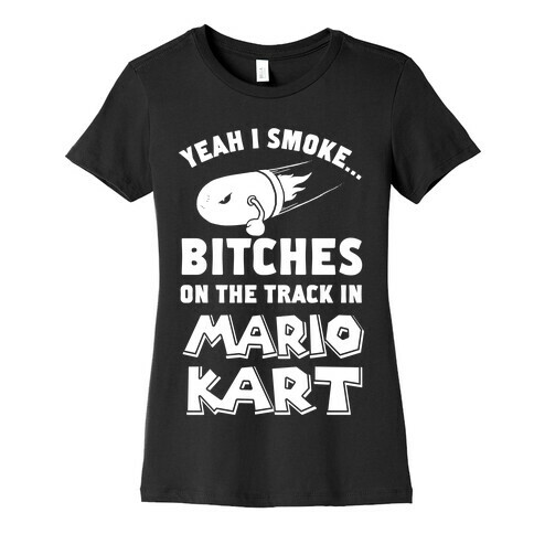 Yeah I Smoke Bitches On The Track In Mario Kart Womens T-Shirt