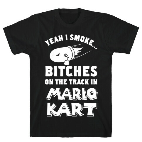 Yeah I Smoke Bitches On The Track In Mario Kart T-Shirt