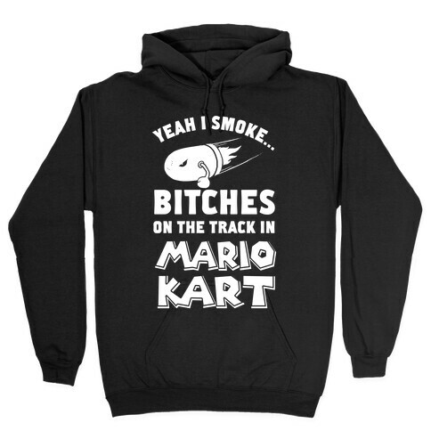 Yeah I Smoke Bitches On The Track In Mario Kart Hooded Sweatshirt