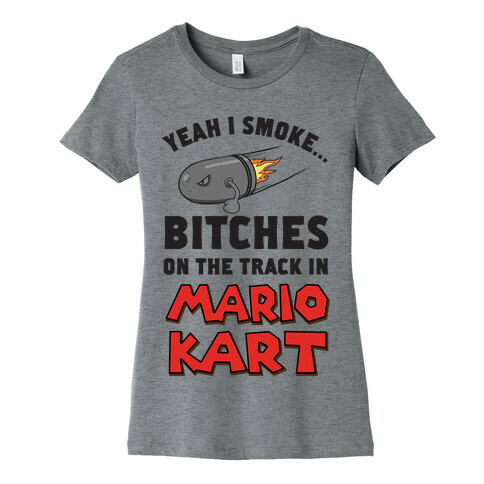 Yeah I Smoke Bitches On The Track In Mario Kart Womens T-Shirt