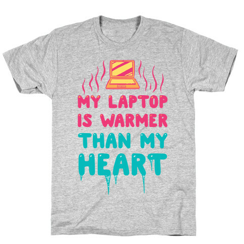 My Laptop Is Warmer Than My Heart T-Shirt
