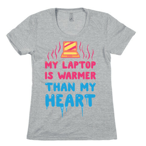 My Laptop Is Warmer Than My Heart Womens T-Shirt