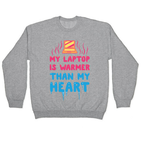 My Laptop Is Warmer Than My Heart Pullover